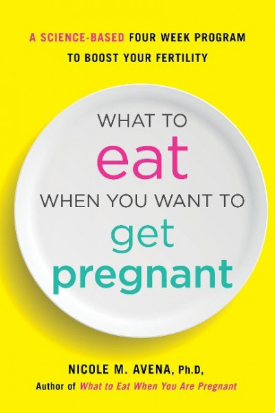 What to Eat When You Want to Get Pregnant: A Science-Based 4-Week Nutrition Program to Boost Your Fertility