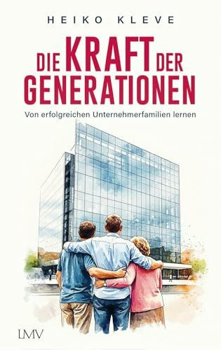 Die Kraft der Generationen: Von erfolgreichen Unternehmerfamilien lernen