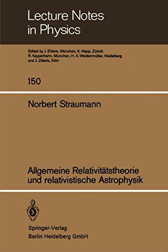 Allgemeine Relativitätstheorie und relativistische Astrophysik (Lecture Notes in Physics, 150)