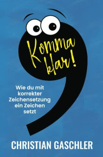 Komma klar!: Wie du mit korrekter Zeichensetzung ein Zeichen setzt