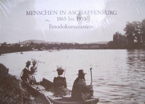 Menschen in Aschaffenburg 1865 bis 1930: Portrait einer Stadt und ihrer Bürger (Aschaffenburger Studien / II. Dokumentationen)