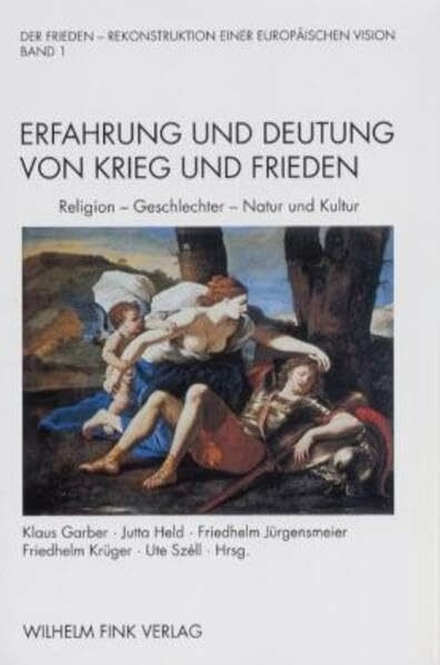 Der Frieden - Rekonstruktion einer europäischen Vision, 2 Bde., Bd.1, Erfahrung und Deutung von Krieg und Frieden: Religion, Geschlechter, Natur und Kultur