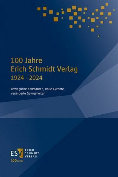 100 Jahre Erich Schmidt Verlag 1924 - 2024: Bewegliche Konstanten, neue Akzente, veränderte Gewissheiten