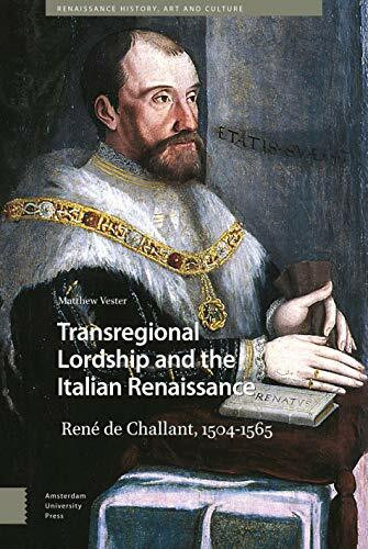 Transregional Lordship and the Italian Renaissance: René De Challant 1504-1565 (Renaissance History, Art and Culture)