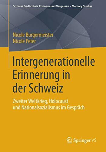 Intergenerationelle Erinnerung in der Schweiz: Zweiter Weltkrieg, Holocaust und Nationalsozialismus im Gespräch (Soziales Gedächtnis, Erinnern und Vergessen – Memory Studies)