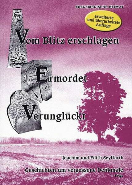 Vom Blitz erschlagen - Ermordet - Verunglückt. Geschichten um vergessene Denkmale