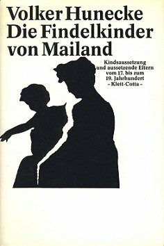 Die Findelkinder von Mailand. Kindsaussetzungen und aussetzende Eltern vom 17. bis zum 19. Jahrhundert