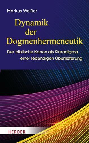 Dynamik der Dogmenhermeneutik: Der biblische Kanon als Paradigma einer lebendigen Überlieferung
