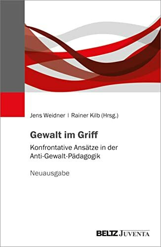 Gewalt im Griff: Konfrontative Ansätze in der Anti-Gewalt-Pädagogik. Neuausgabe