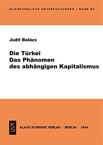 Die Türkei: Das Phänomen des abhängigen Kapitalismus (Islamkundliche Untersuchungen, 64)