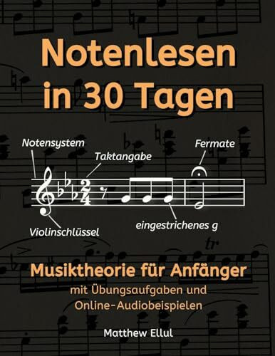 Notenlesen in 30 Tagen: Musiktheorie für Anfänger - mit Übungsaufgaben und Online-Audiobeispielen