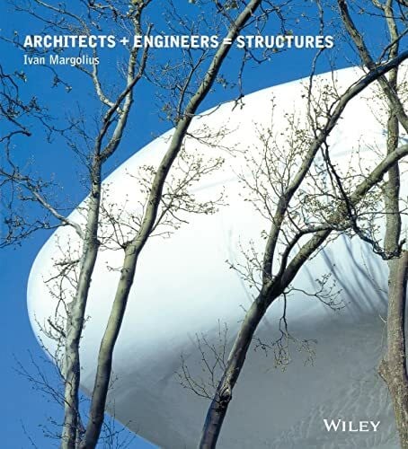 Architects + Engineers = Structures: A Book That Celebrates Well-Known Designers Paxton, Torroja, Nervi, Saarinen, Buckminster Fuller, Le Corbusier, Niemeyer, Arup, Hunt and Foster, and