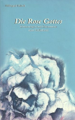 Die Rose Gottes: Erinnerungen und Erkenntnisse einer Hellseherin