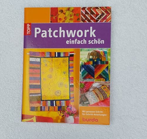 Patchwork - einfach schön: Mit genauer Schritt-für-Schritt-Anleitung