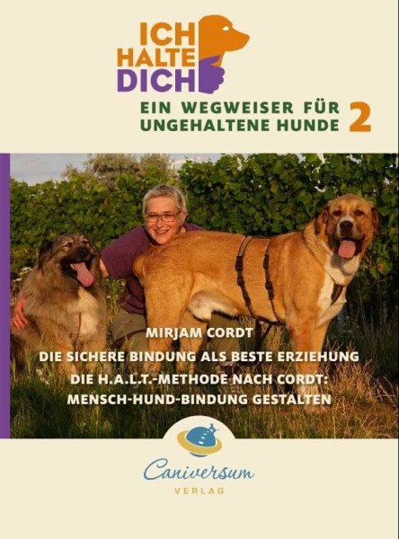 Die sichere Bindung ist die beste Erziehung. Die H.A.L.T.-Methode nach Cordt: Mensch-Hund-Bindung gestalten: Die sichere Bindung als beste Erziehung. ... dich - Ein Wegweiser für ungehaltene Hunde)