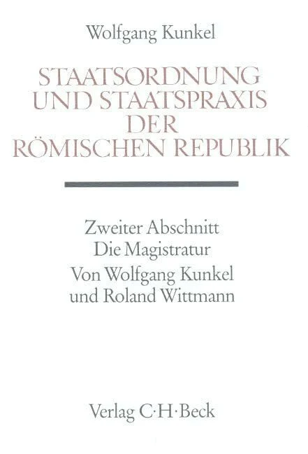 Handbuch der Altertumswissenschaft, Bd.3/2, Staatsordnung und Staatspraxis der römischen Republik: Die Magistratur Handbuch der Altertumswissenschaft, Bd.3/2, Staatsordnung und Staatspraxis der römischen Republik: Die Magistratur