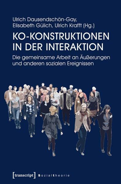 Ko-Konstruktionen in der Interaktion: Die gemeinsame Arbeit an Äußerungen und anderen sozialen Ereignissen (Sozialtheorie)