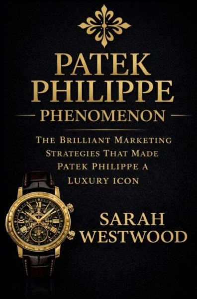 Patek Philippe PHENOMENON: THE BRILLIANT MARKETING STRATEGIES THAT MADE PATEK PHILIPPE A LUXURY ICON