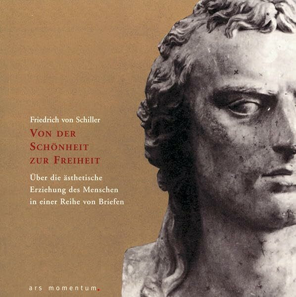 Von der Schönheit zur Freiheit: Über die ästhetische Erziehung des Menschen in einer Reihe von Briefen: Ueber die ästhetische Erziehung des Menschen, in einer Reihe von Briefen.