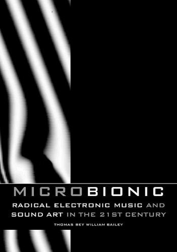 Micro-Bionic: Radical Electronic Music and Sound Art in the 21st Century