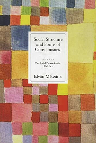 Social Structure and Forms of Conciousness: The Dialectic of Structure and History: The Social Determination of Method