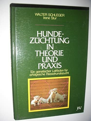 Hundezüchtung in Theorie und Praxis. Ein genetischer Leitfaden für erfolgreiche Rassehundezucht