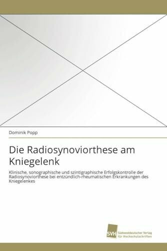 Die Radiosynoviorthese am Kniegelenk: Klinische, sonographische und szintigraphische Erfolgskontrolle der Radiosynoviorthese bei entzündlich-rheumatischen Erkrankungen des Kniegelenkes
