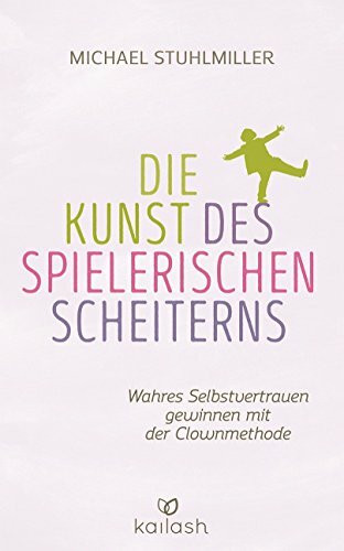 Die Kunst des spielerischen Scheiterns: Wahres Selbstvertrauen gewinnen mit der Clown-Methode