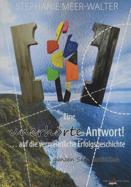 Eine unerhörte Antwort! … auf die vermeintliche Erfolgsgeschichte: mit meinem ganzen Sein autistisch