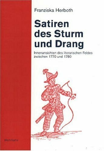 Satiren des Sturm und Drang: Innenansichten des literarischen Feldes zwischen 1770 und 1780 Satiren des Sturm und Drang: Innenansichten des literarischen Feldes zwischen 1770 und 1780