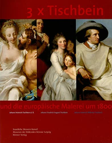 3 x Tischbein: Und die europäische Malerei um 1800. Katalogbuch zur Ausstellung: 2.12.2005-26.2.2006 in Kassel, Staatliche Museen, Neue Galerie, ... Künste: Und Die Europaische Malerei Um 1880