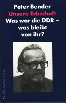Unsere Erbschaft: Was war die DDR, was bleibt von ihr?