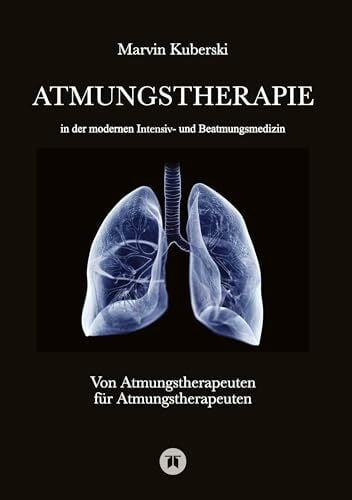 Atmungstherapie in der modernen Intensiv- und Beatmungsmedizin - Fachbuch zu Beatmung, Intensivmedizin, NIV, Weaning, Atmungstherapie und Pädiatrie: ... Beatmung (AKI), BGA und Beatmungsmodi