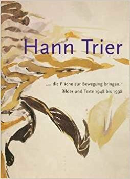 Hann Trier: "... die Fläche zur Bewegung bringen." Bilder und Texte 1948 bis 1998