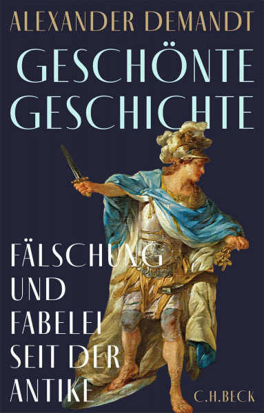 Geschönte Geschichte: Fälschung und Fabelei seit der Antike. Eine Typologie