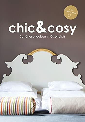 chic&cosy - Schöner urlauben in Österreich - Boutiquehotels, Chalets und besondere Unterkünfte: Meine Lieblingsplätze