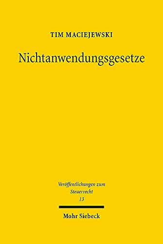 Nichtanwendungsgesetze: Eine verfassungsrechtliche Verortung zwischen Rechtskontinuität, Gewaltenteilung, Rechtsschutzgebot und Rückwirkungsverbot (Veröffentlichungen zum Steuerrecht, Band 13)