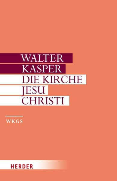 Die Kirche Jesu Christi: Schriften zur Ekklesiologie I (Walter Kasper Gesammelte Schriften)