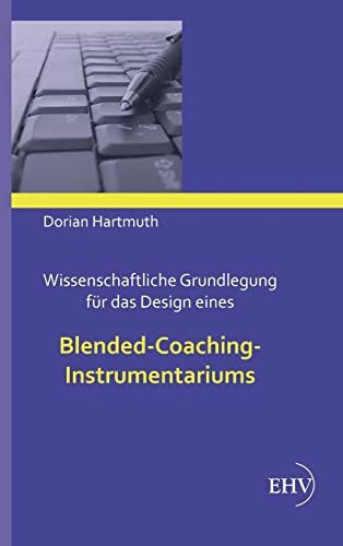 Wissenschaftliche Grundlegung fuer das Design eines Blended-Coaching-Instrumentariums