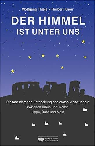 Der Himmel ist unter uns: Die faszinierende Entdeckung des ersten Weltwunders zwischen Rhein und Weser, Lippe, Ruhr und Main: Die faszinierende ... Rhein und Weser, Lippe, Ruhr und Main