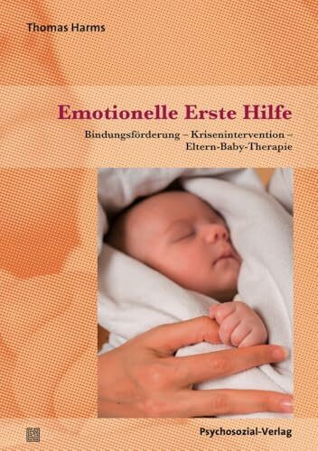 Emotionelle Erste Hilfe: Bindungsförderung – Krisenintervention – Eltern-Baby-Therapie (Neue Wege für Eltern und Kind)