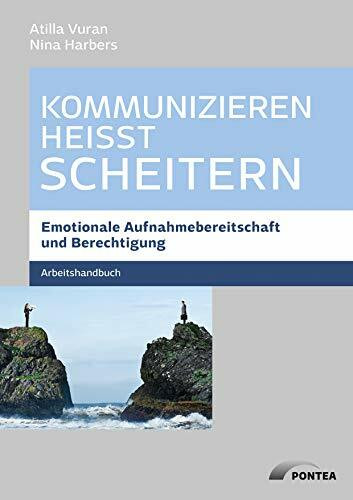 Kommunizieren heißt scheitern - Arbeitshandbuch: Emotionale Aufnahmebereitschaft und Berechtigung