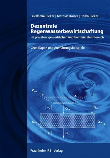 Dezentrale Regenwasserbewirtschaftung im privaten, gewerblichen und kommunalen Bereich: Grundlagen und Ausführungsbeispiele