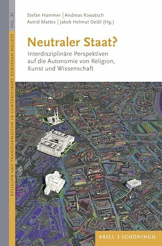 Neutraler Staat?: Interdisziplinäre Perspektiven auf die Autonomie von Religion, Kunst und Wissenschaft (Religion and Transformation in Contemporary European Society, Band 37)