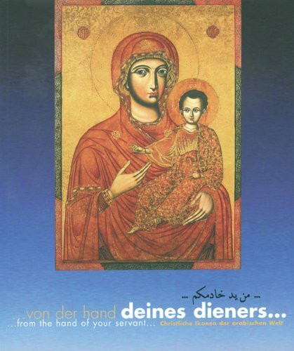 Von der Hand Deines Dieners: Christliche Ikonen der arabischen Welt / From the hand of your servant