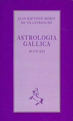 Astrologia Gallica: Buch XXI: Buch XXI. Über die aktiven Determinationen der Himmelskörper und die passiven Determinationen der sublunaren Welt (Klassiker der Astrologie)