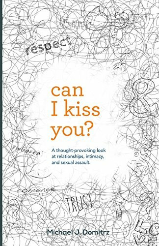 Can I Kiss You: A Thought-Provoking Look at Relationships, Intimacy & Sexual Assault