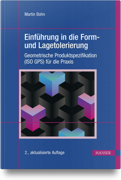 Einführung in die Form- und Lagetolerierung: Geometrische Produktspezifikation (ISO GPS) für die Praxis