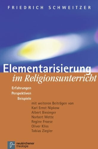 Elementarisierung im Religionsunterricht: Erfahrungen, Perspektiven, Beispiele