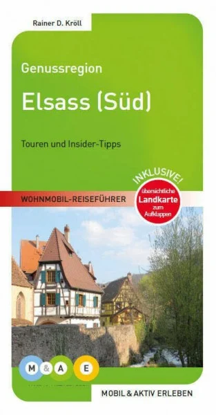 Genussregion Elsass Süd: Touren und Insider-Tipps. Inklusive! übersichtliche Landkarte zum Aufklappen (MOBIL & AKTIV ERLEBEN - Wohnmobil-Reiseführer: Touren und Insider-Tipps)